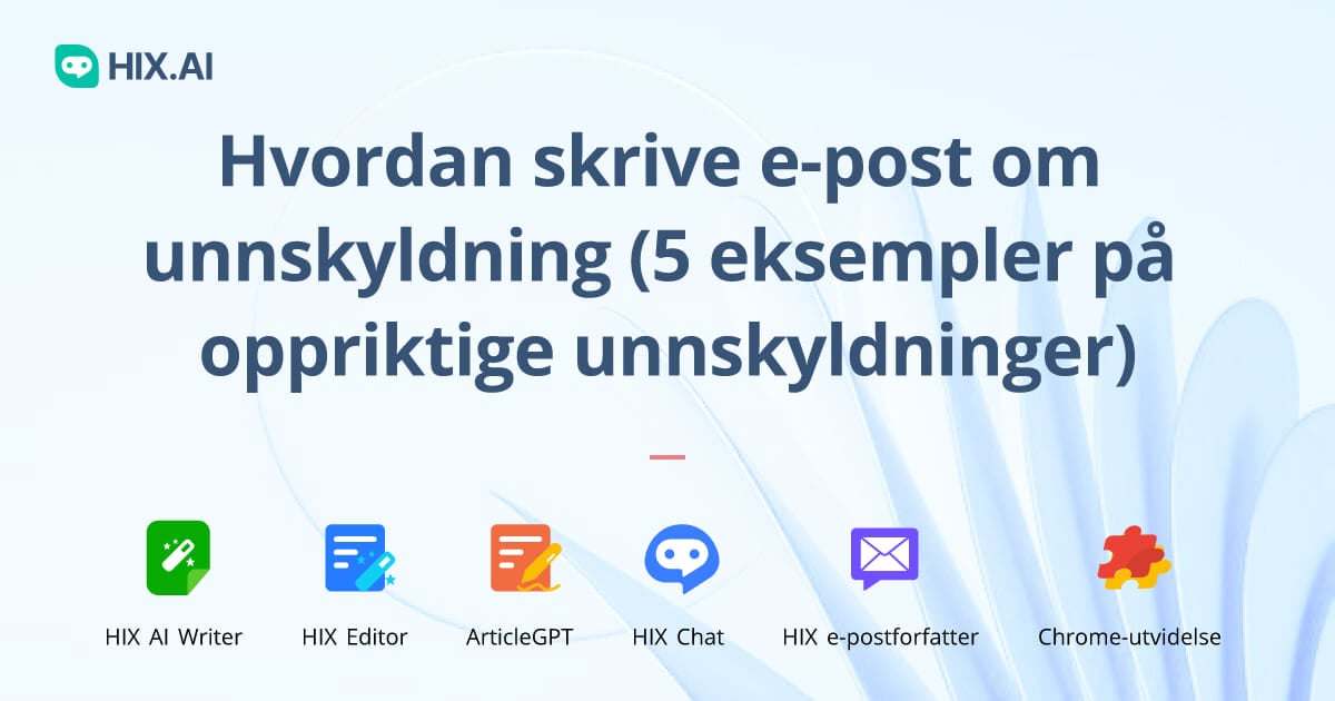 Hvordan skrive e-post om unnskyldning (5 eksempler på oppriktige  unnskyldninger) | HIX.AI